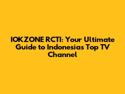 IOKZONE RCTI: Your Ultimate Guide to Indonesia's Top TV Channel
