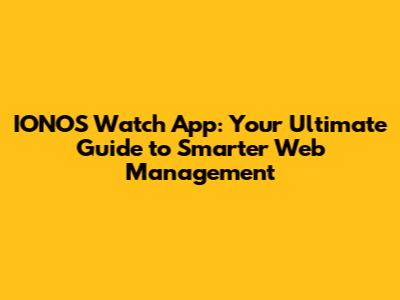IONOS Watch App: Your Ultimate Guide to Smarter Web Management
