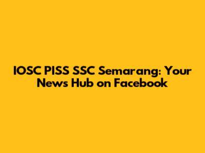 IOSC PISS SSC Semarang: Your News Hub on Facebook