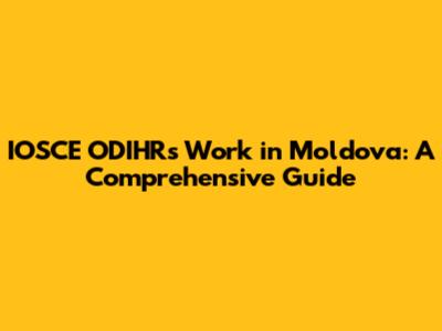 IOSCE ODIHR's Work in Moldova: A Comprehensive Guide