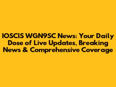 IOSCIS WGN9SC News: Your Daily Dose of Live Updates, Breaking News & Comprehensive Coverage