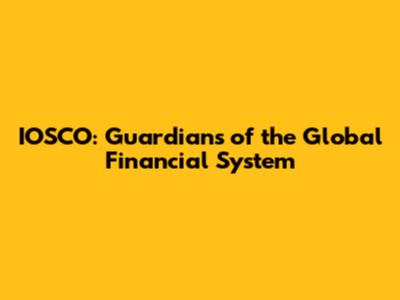 IOSCO: Guardians of the Global Financial System