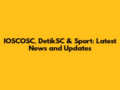 IOSCOSC, DetikSC & Sport: Latest News and Updates