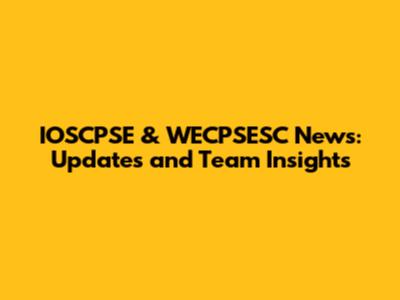 IOSCPSE & WECPSESC News: Updates and Team Insights