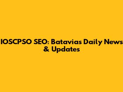 IOSCPSO SEO: Batavia's Daily News & Updates