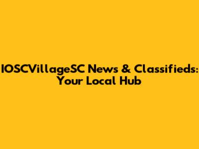 IOSCVillageSC News & Classifieds: Your Local Hub