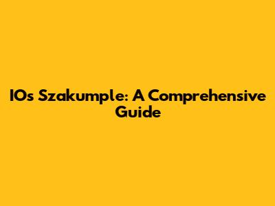 IOs Szakumple: A Comprehensive Guide