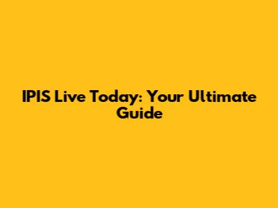IPIS Live Today: Your Ultimate Guide