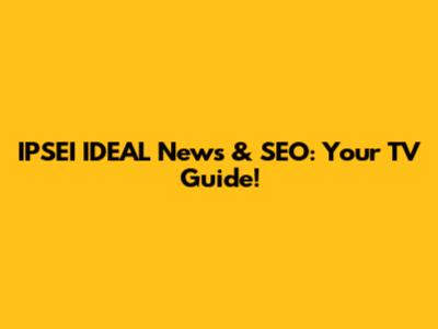 IPSEI IDEAL News & SEO: Your TV Guide!
