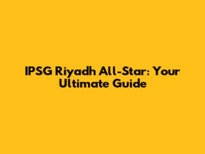 IPSG Riyadh All-Star: Your Ultimate Guide