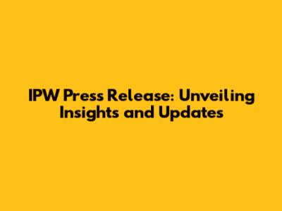 IPW Press Release: Unveiling Insights and Updates