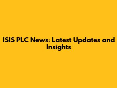 ISIS PLC News: Latest Updates and Insights