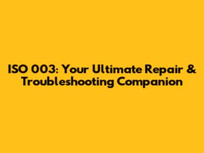 ISO 003: Your Ultimate Repair & Troubleshooting Companion