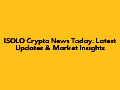 ISOLO Crypto News Today: Latest Updates & Market Insights