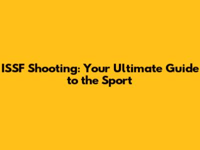 ISSF Shooting: Your Ultimate Guide to the Sport