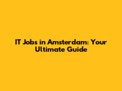 IT Jobs in Amsterdam: Your Ultimate Guide
