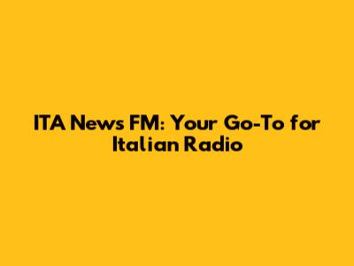 ITA News FM: Your Go-To for Italian Radio