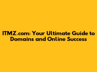 ITMZ.com: Your Ultimate Guide to Domains and Online Success