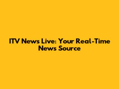 ITV News Live: Your Real-Time News Source