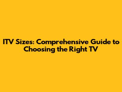 ITV Sizes: Comprehensive Guide to Choosing the Right TV