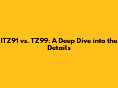 ITZ91 vs. TZ99: A Deep Dive into the Details