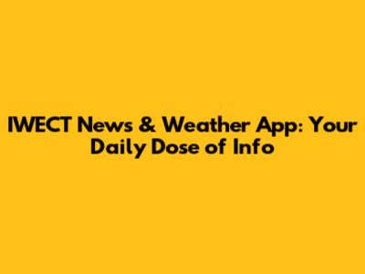 IWECT News & Weather App: Your Daily Dose of Info