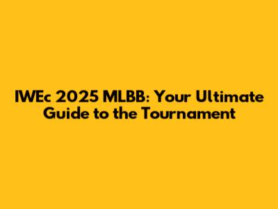 IWEc 2025 MLBB: Your Ultimate Guide to the Tournament