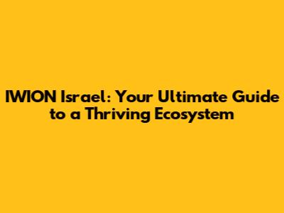 IWION Israel: Your Ultimate Guide to a Thriving Ecosystem
