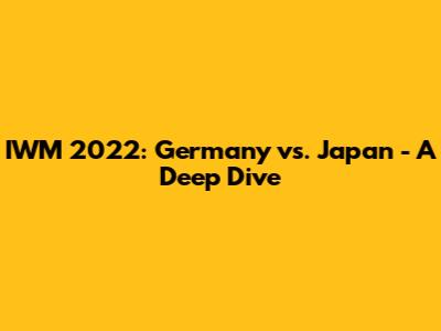 IWM 2022: Germany vs. Japan - A Deep Dive