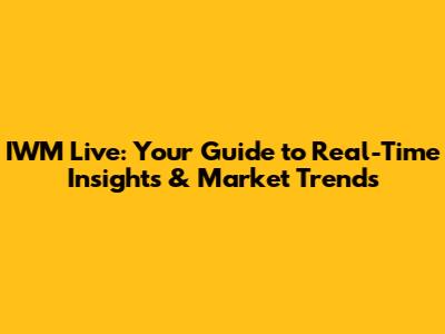 IWM Live: Your Guide to Real-Time Insights & Market Trends