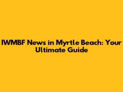 IWMBF News in Myrtle Beach: Your Ultimate Guide