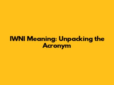 IWNI Meaning: Unpacking the Acronym