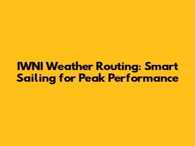 IWNI Weather Routing: Smart Sailing for Peak Performance