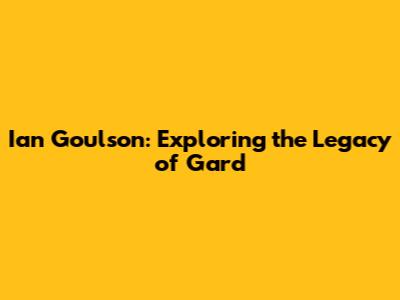 Ian Goulson: Exploring the Legacy of Gard