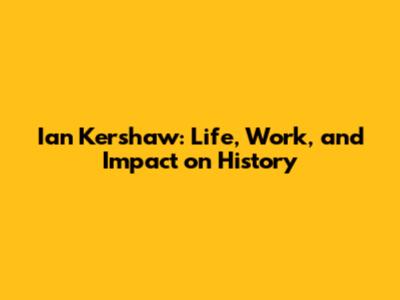 Ian Kershaw: Life, Work, and Impact on History