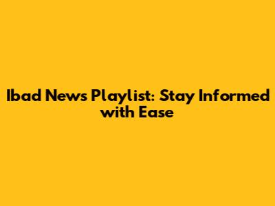 Ibad News Playlist: Stay Informed with Ease