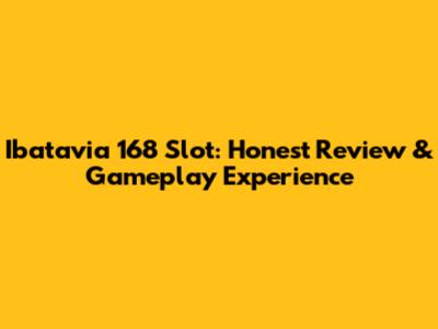 Ibatavia 168 Slot: Honest Review & Gameplay Experience