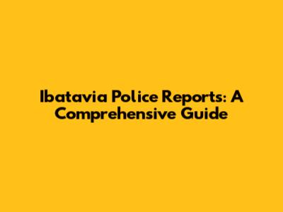 Ibatavia Police Reports: A Comprehensive Guide