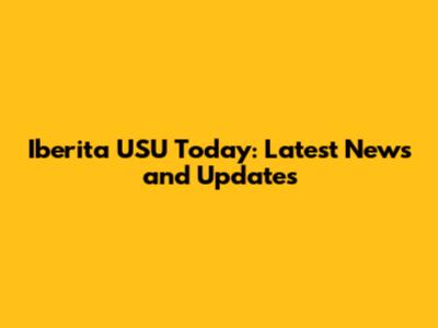 Iberita USU Today: Latest News and Updates