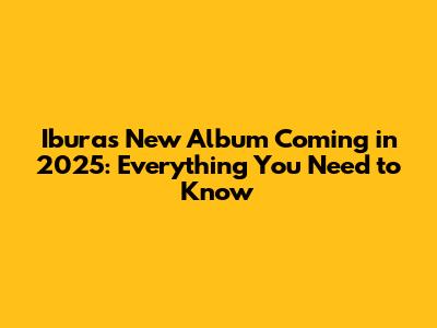 Ibura's New Album Coming in 2025: Everything You Need to Know