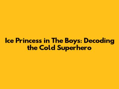 Ice Princess in The Boys: Decoding the Cold Superhero