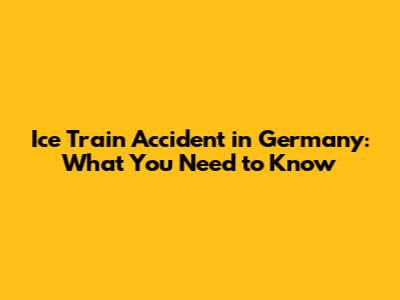 Ice Train Accident in Germany: What You Need to Know