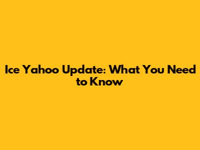 Ice Yahoo Update: What You Need to Know