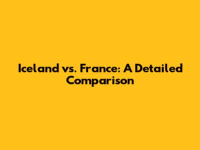 Iceland vs. France: A Detailed Comparison