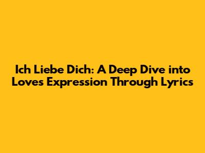 Ich Liebe Dich: A Deep Dive into Love's Expression Through Lyrics