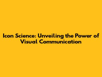 Icon Science: Unveiling the Power of Visual Communication