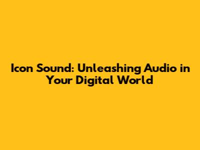 Icon Sound: Unleashing Audio in Your Digital World