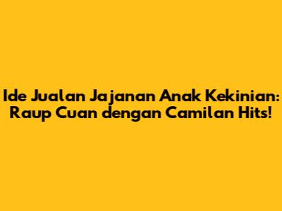 Ide Jualan Jajanan Anak Kekinian: Raup Cuan dengan Camilan Hits!