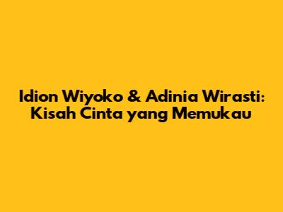 Idion Wiyoko & Adinia Wirasti: Kisah Cinta yang Memukau