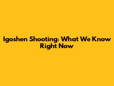 Igoshen Shooting: What We Know Right Now